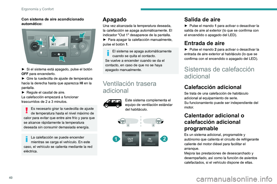 PEUGEOT BOXER 2021  Manual del propietario (in Spanish) 40
Ergonomía y Confort
Con sistema de aire acondicionado 
automático:
 
 
► Si el sistema está apagado, pulse el botón 
OFF para encenderlo.
►
 
Gire la ruedecilla de ajuste de temperatura 
ha