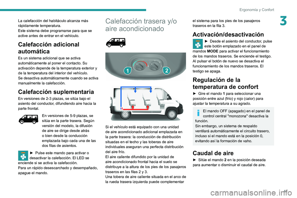 PEUGEOT BOXER 2021  Manual del propietario (in Spanish) 41
Ergonomía y Confort
3La calefacción del habitáculo alcanza más 
rápidamente temperatura.
Este sistema debe programarse para que se 
active antes de entrar en el vehículo.
Calefacción adicion