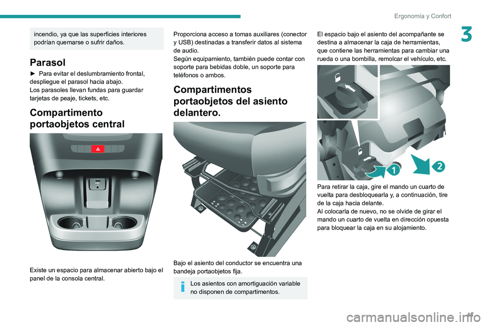 PEUGEOT BOXER 2021  Manual del propietario (in Spanish) 45
Ergonomía y Confort
3incendio, ya que las superficies interiores 
podrían quemarse o sufrir daños.
Parasol
► Para evitar el deslumbramiento frontal, 
despliegue el parasol hacia abajo.
Los par
