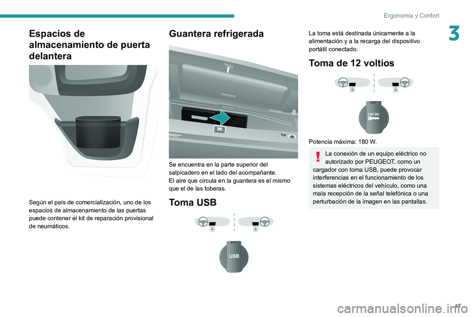 PEUGEOT BOXER 2021  Manual del propietario (in Spanish) 47
Ergonomía y Confort
3Espacios de 
almacenamiento de puerta 
delantera
 
 
Según el país de comercialización, uno de los 
espacios de almacenamiento de las puertas 
puede contener el kit de repa