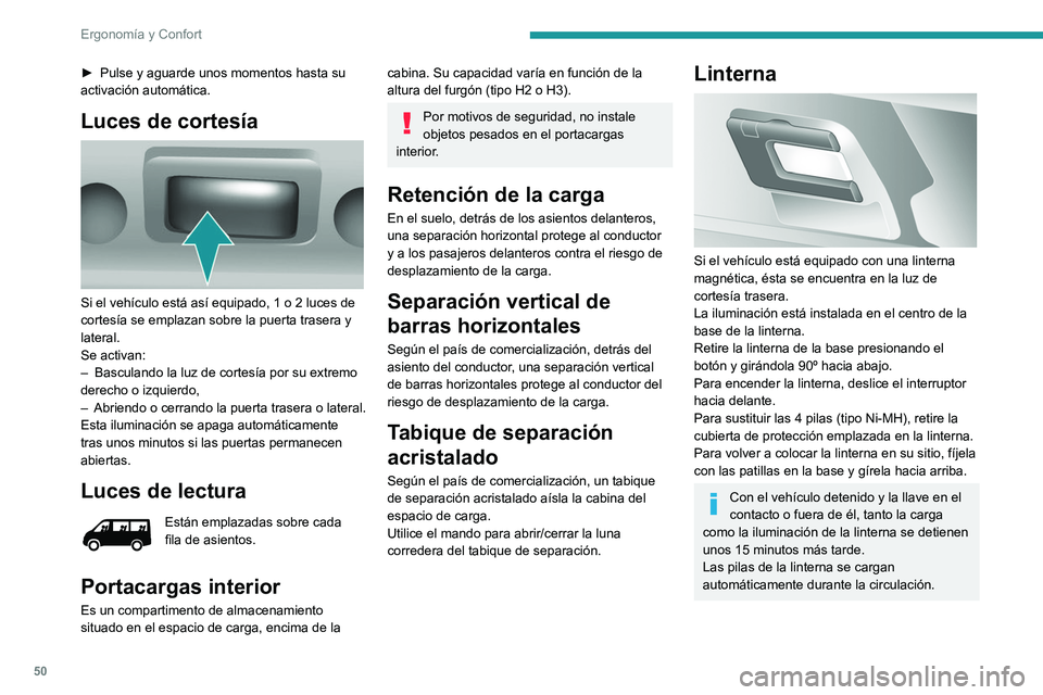 PEUGEOT BOXER 2021  Manual del propietario (in Spanish) 50
Ergonomía y Confort
► Pulse y aguarde unos momentos hasta su 
activación automática.
Luces de cortesía 
 
Si el vehículo está así equipado, 1 o 2 luces de 
cortesía se emplazan sobre la p