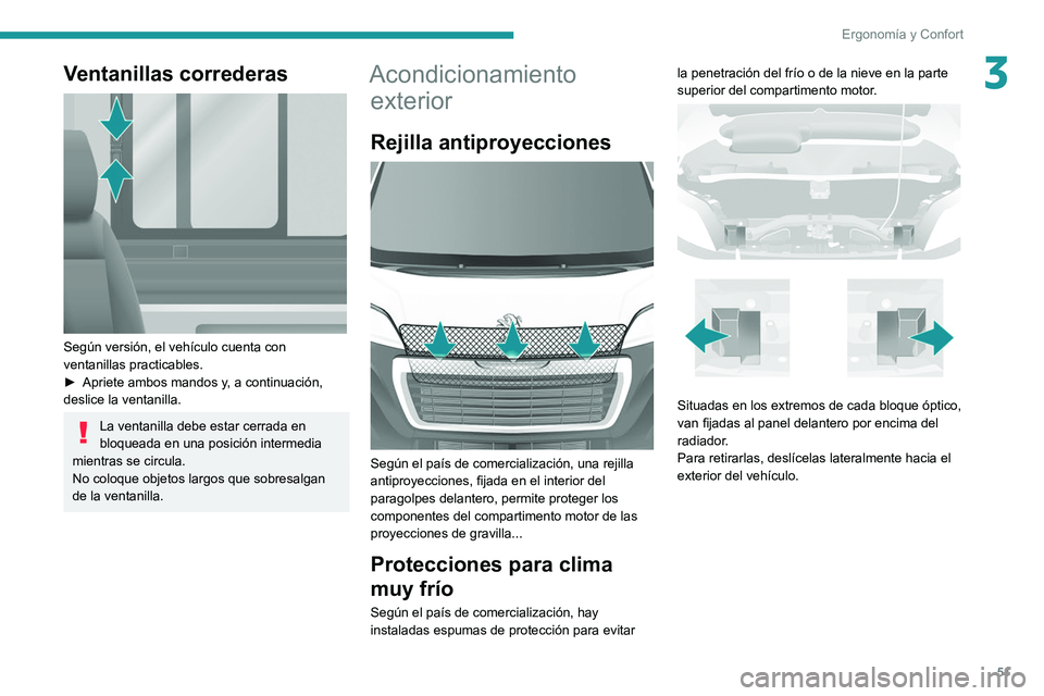 PEUGEOT BOXER 2021  Manual del propietario (in Spanish) 51
Ergonomía y Confort
3Ventanillas correderas 
 
Según versión, el vehículo cuenta con 
ventanillas practicables.
► 
Apriete ambos mandos y
 , a continuación, 
deslice la ventanilla.
La ventan