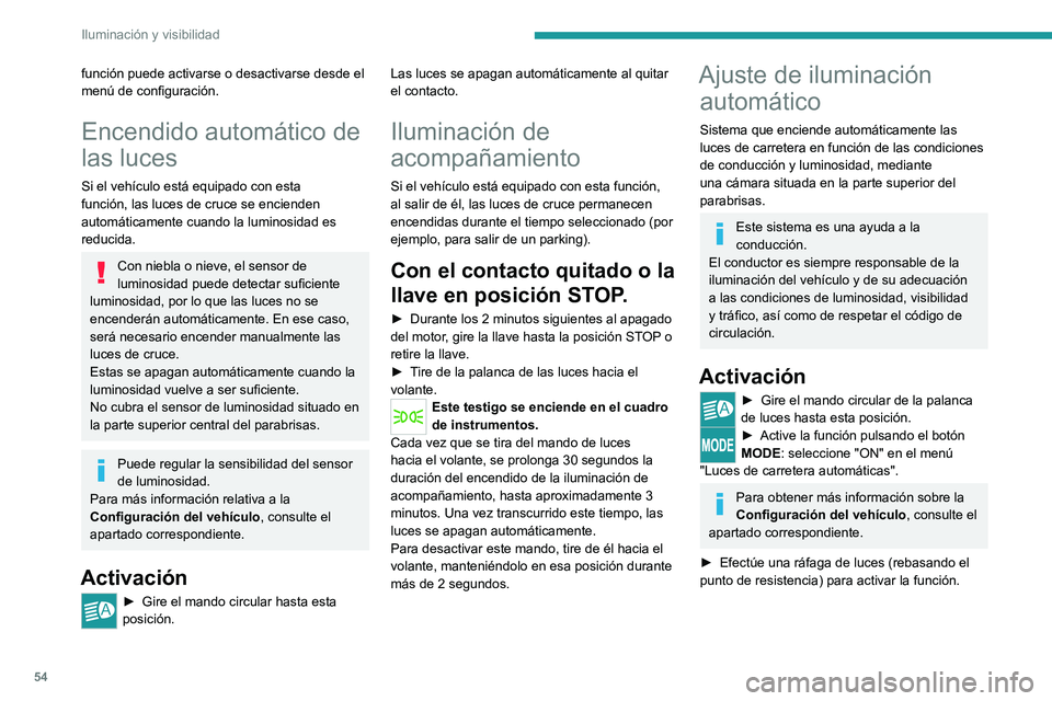 PEUGEOT BOXER 2021  Manual del propietario (in Spanish) 54
Iluminación y visibilidad
función puede activarse o desactivarse desde el 
menú de configuración.
Encendido automático de 
las luces
Si el vehículo está equipado con esta 
función, las luce