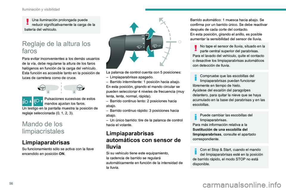 PEUGEOT BOXER 2021  Manual del propietario (in Spanish) 56
Iluminación y visibilidad
Una iluminación prolongada puede 
reducir significativamente la carga de la 
batería del vehículo.
Reglaje de la altura los 
faros
Para evitar inconvenientes a los dem