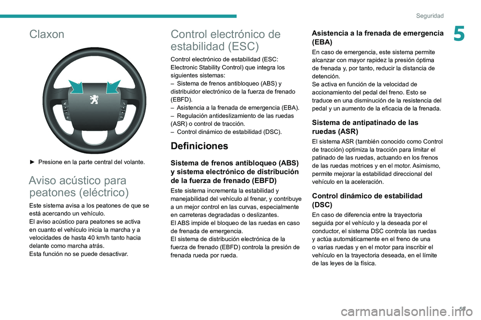 PEUGEOT BOXER 2021  Manual del propietario (in Spanish) 59
Seguridad
5Claxon 
 
► Presione en la parte central del volante.
Aviso acústico para peatones (eléctrico)
Este sistema avisa a los peatones de que se 
está acercando un vehículo.
El aviso ac