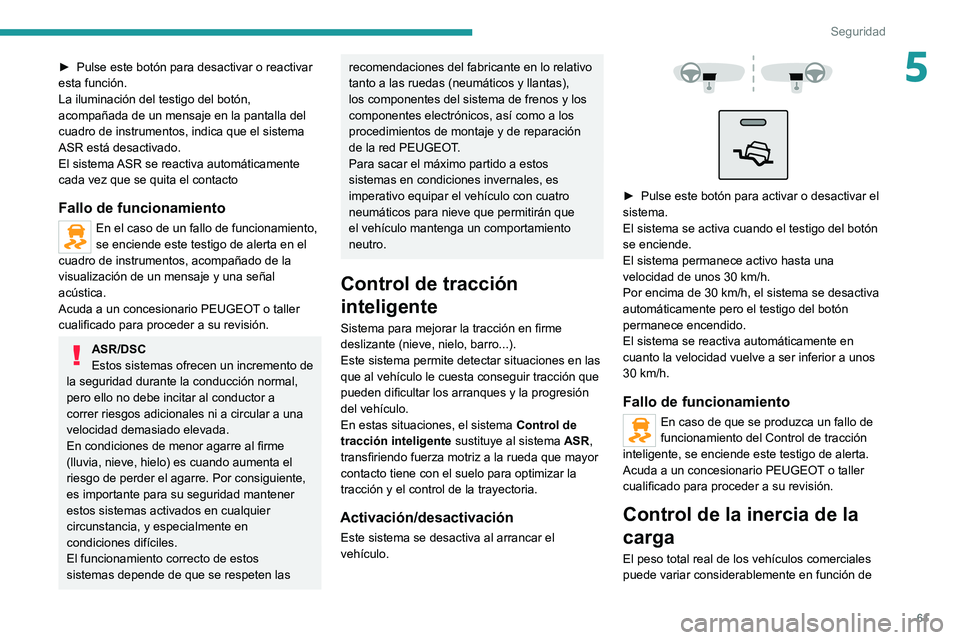 PEUGEOT BOXER 2021  Manual del propietario (in Spanish) 61
Seguridad
5► Pulse este botón para desactivar o reactivar 
esta función.
La iluminación del testigo del botón, 
acompañada de un mensaje en la pantalla del 
cuadro de instrumentos, indica qu