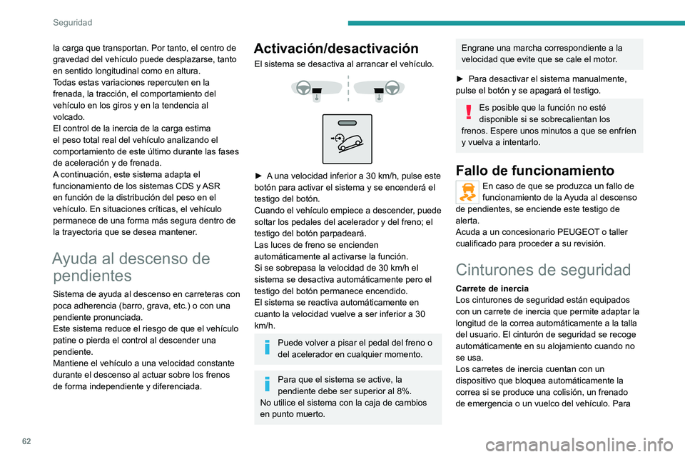 PEUGEOT BOXER 2021  Manual del propietario (in Spanish) 62
Seguridad
la carga que transportan. Por tanto, el centro de 
gravedad del vehículo puede desplazarse, tanto 
en sentido longitudinal como en altura.
Todas estas variaciones repercuten en la 
frena