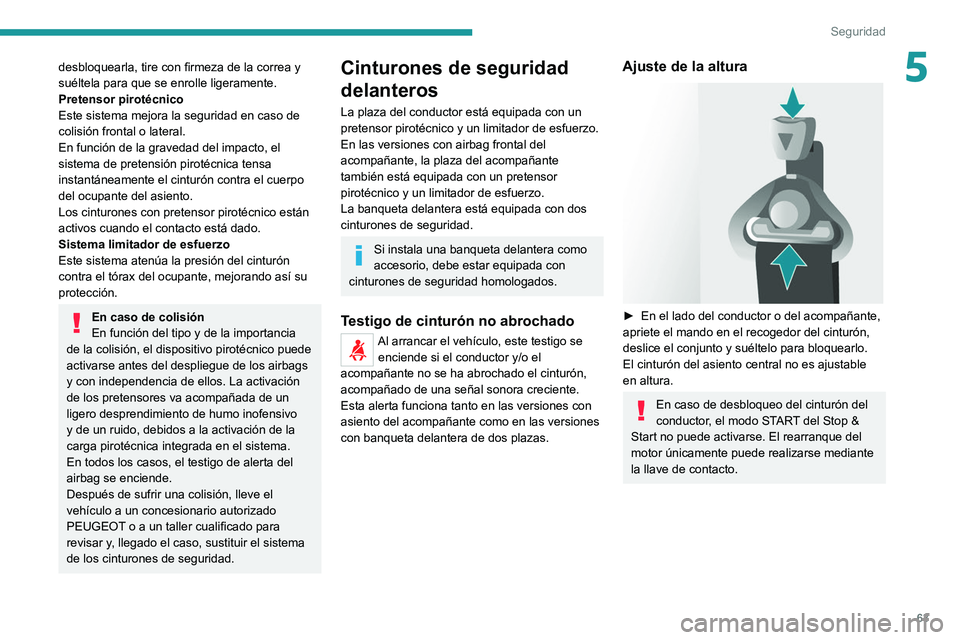 PEUGEOT BOXER 2021  Manual del propietario (in Spanish) 63
Seguridad
5desbloquearla, tire con firmeza de la correa y 
suéltela para que se enrolle ligeramente.
Pretensor pirotécnico
Este sistema mejora la seguridad en caso de 
colisión frontal o lateral