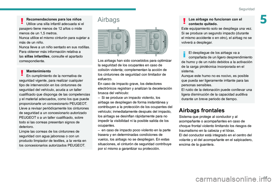 PEUGEOT BOXER 2021  Manual del propietario (in Spanish) 65
Seguridad
5Recomendaciones para los niños
Utilice una silla infantil adecuada si el 
pasajero tiene menos de 12 años o mide 
menos de un 1,5 metros.
Nunca utilice el mismo cinturón para sujetar 