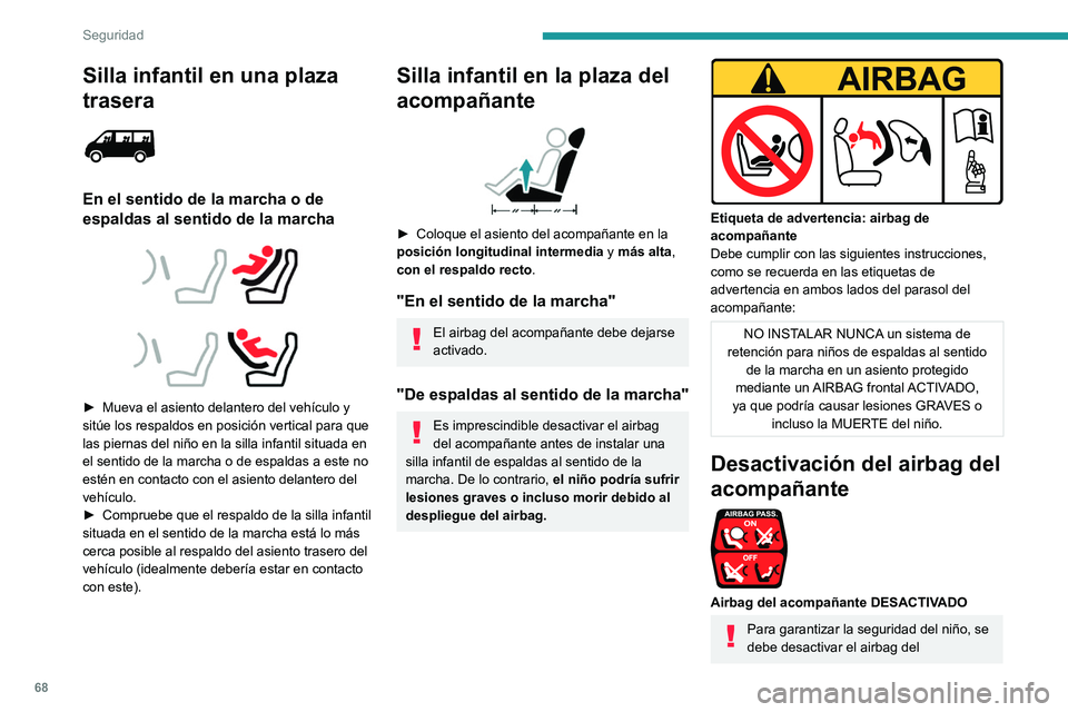 PEUGEOT BOXER 2021  Manual del propietario (in Spanish) 68
Seguridad
Silla infantil en una plaza 
trasera
 
 
En el sentido de la marcha o de 
espaldas al sentido de la marcha
 
 
 
 
► Mueva el asiento delantero del vehículo y 
sitúe los respaldos en 