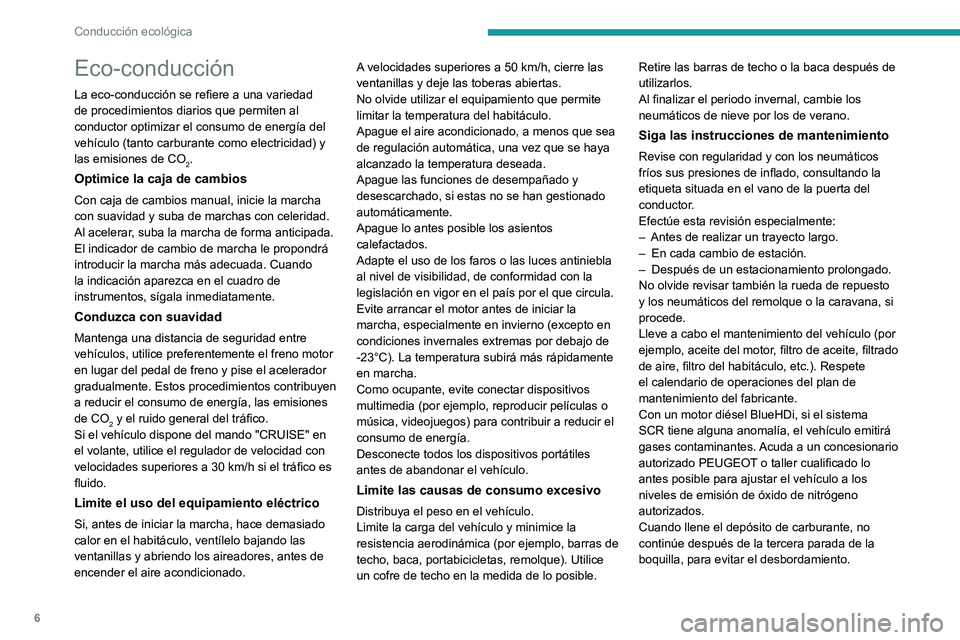 PEUGEOT BOXER 2021 Manual del propietario (in Spanish) 6
Conducción ecológica
Eco-conducción
La eco-conducción se refiere a una variedad
de procedimientos diarios que permiten al
conductor optimizar el consumo de energía del
vehículo (tanto carbu PEUGEOT BOXER 2021 Manual del propietario (in Spanish) 6
Conducción ecológica
Eco-conducción
La eco-conducción se refiere a una variedad
de procedimientos diarios que permiten al
conductor optimizar el consumo de energía del
vehículo (tanto carbu