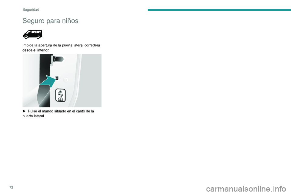 PEUGEOT BOXER 2021 Manual del propietario (in Spanish) 72
Seguridad
Seguro para niños
Impide la apertura de la puerta lateral corredera
desde el interior.
► Pulse el mando situado en el canto de la
puerta lateral. PEUGEOT BOXER 2021 Manual del propietario (in Spanish) 72
Seguridad
Seguro para niños
Impide la apertura de la puerta lateral corredera
desde el interior.
► Pulse el mando situado en el canto de la
puerta lateral.