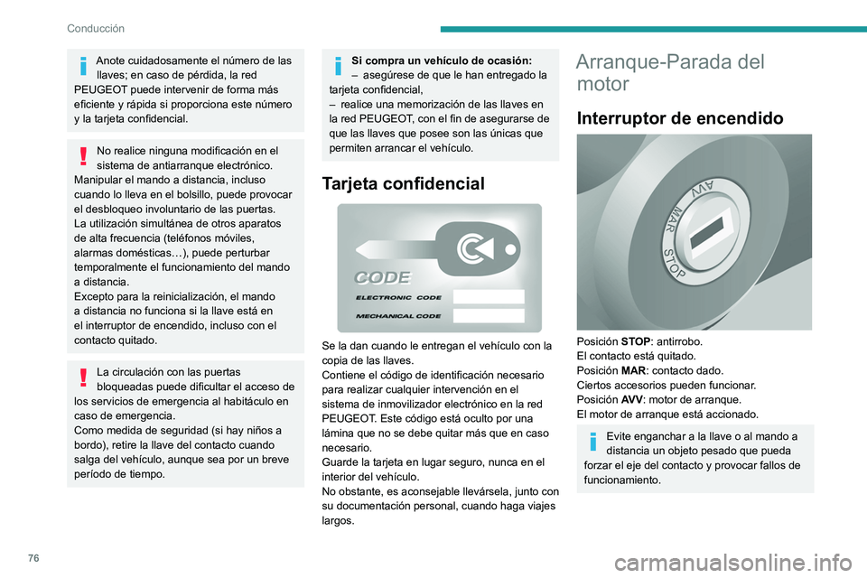 PEUGEOT BOXER 2021 Manual del propietario (in Spanish) 76
Conducción
Anote cuidadosamente el número de las llaves; en caso de pérdida, la red
PEUGEOT puede intervenir de forma más
eficiente y rápida si proporciona este número
y la tarjeta confide PEUGEOT BOXER 2021 Manual del propietario (in Spanish) 76
Conducción
Anote cuidadosamente el número de las llaves; en caso de pérdida, la red
PEUGEOT puede intervenir de forma más
eficiente y rápida si proporciona este número
y la tarjeta confide