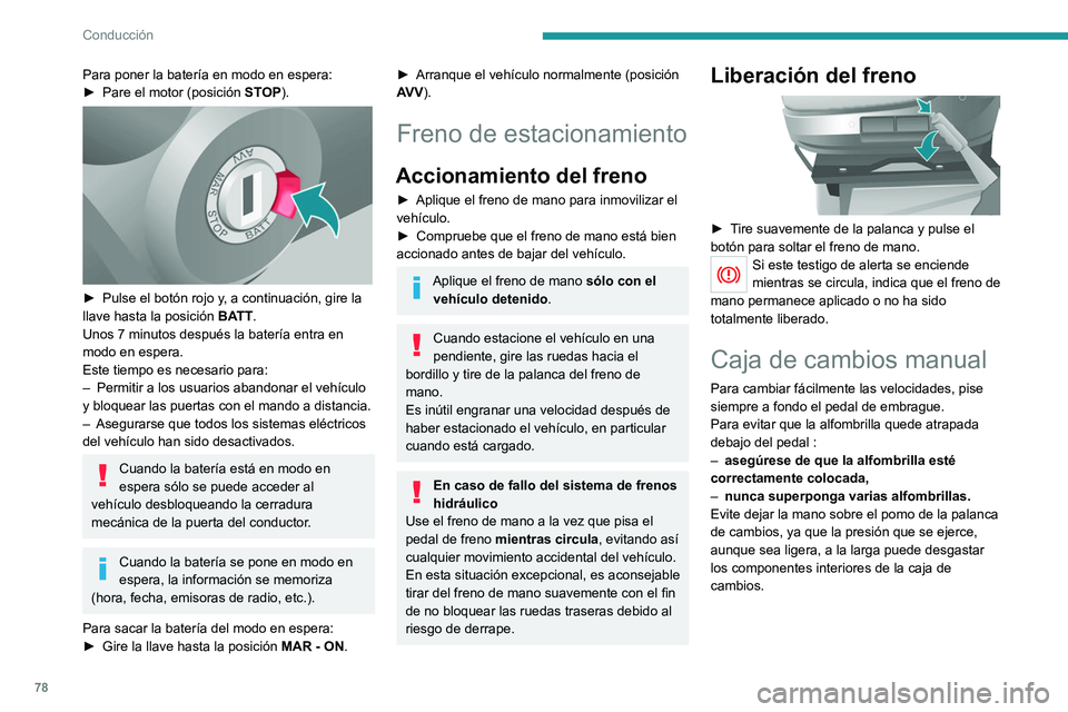 PEUGEOT BOXER 2021 Manual del propietario (in Spanish) 78
Conducción
Para poner la batería en modo en espera:
► Pare el motor (posición ST
OP).
► Pulse el botón rojo y, a continuación, gire la
llave hasta la posición BATT.
Unos 7 minutos PEUGEOT BOXER 2021 Manual del propietario (in Spanish) 78
Conducción
Para poner la batería en modo en espera:
► Pare el motor (posición ST
OP).
► Pulse el botón rojo y, a continuación, gire la
llave hasta la posición BATT.
Unos 7 minutos