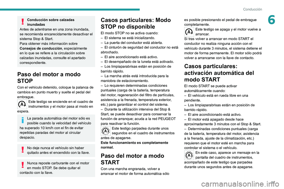 PEUGEOT BOXER 2021 Manual del propietario (in Spanish) 81
Conducción
6Conducción sobre calzadas
inundadas
Antes de adentrarse en una zona inundada,
se recomienda encarecidamente desactivar el
sistema Stop & Start.
Para obtener más información sobre PEUGEOT BOXER 2021 Manual del propietario (in Spanish) 81
Conducción
6Conducción sobre calzadas
inundadas
Antes de adentrarse en una zona inundada,
se recomienda encarecidamente desactivar el
sistema Stop & Start.
Para obtener más información sobre