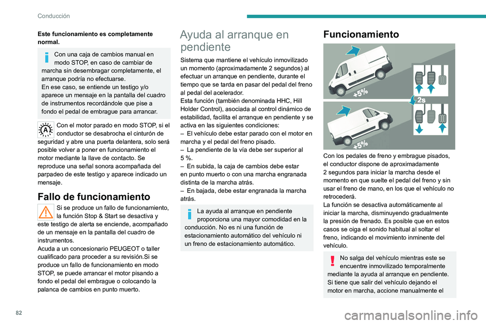 PEUGEOT BOXER 2021 Manual del propietario (in Spanish) 82
Conducción
Este funcionamiento es completamente
normal.
Con una caja de cambios manual en
modo STOP, en caso de cambiar de
marcha sin desembragar completamente, el
arranque podría no efectuar PEUGEOT BOXER 2021 Manual del propietario (in Spanish) 82
Conducción
Este funcionamiento es completamente
normal.
Con una caja de cambios manual en
modo STOP, en caso de cambiar de
marcha sin desembragar completamente, el
arranque podría no efectuar