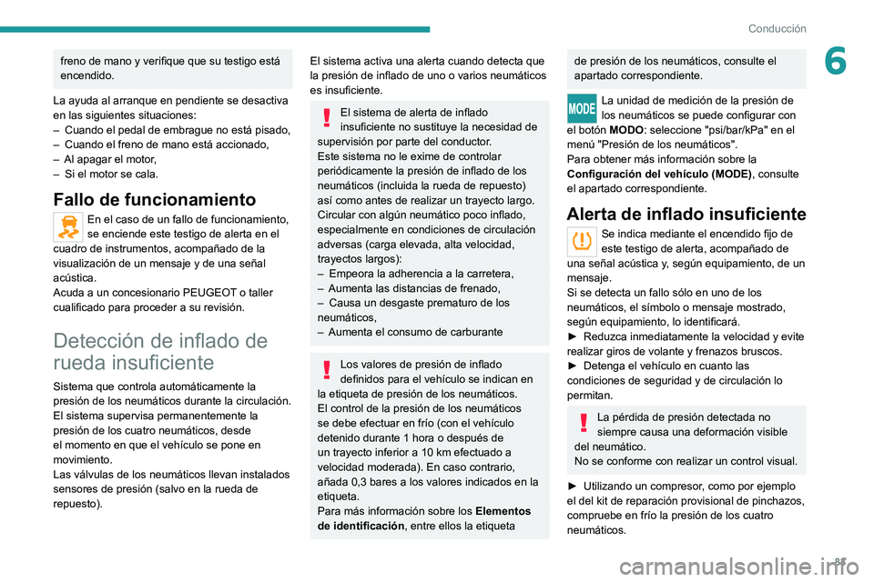 PEUGEOT BOXER 2021 Manual del propietario (in Spanish) 83
Conducción
6freno de mano y verifique que su testigo está
encendido.
La ayuda al arranque en pendiente se desactiva
en las siguientes situaciones:
–
Cuando el pedal de embrague no está pis PEUGEOT BOXER 2021 Manual del propietario (in Spanish) 83
Conducción
6freno de mano y verifique que su testigo está
encendido.
La ayuda al arranque en pendiente se desactiva
en las siguientes situaciones:
–
Cuando el pedal de embrague no está pis