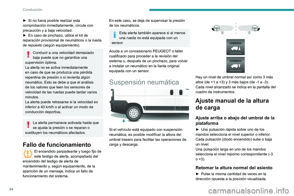 PEUGEOT BOXER 2021 Manual del propietario (in Spanish) 84
Conducción
► Si no fuera posible realizar esta
comprobación inmediatamente, circule con
precaución y a baja velocidad.
►
En caso de pinchazo, utilice el kit de
reparación provisional d PEUGEOT BOXER 2021 Manual del propietario (in Spanish) 84
Conducción
► Si no fuera posible realizar esta
comprobación inmediatamente, circule con
precaución y a baja velocidad.
►
En caso de pinchazo, utilice el kit de
reparación provisional d