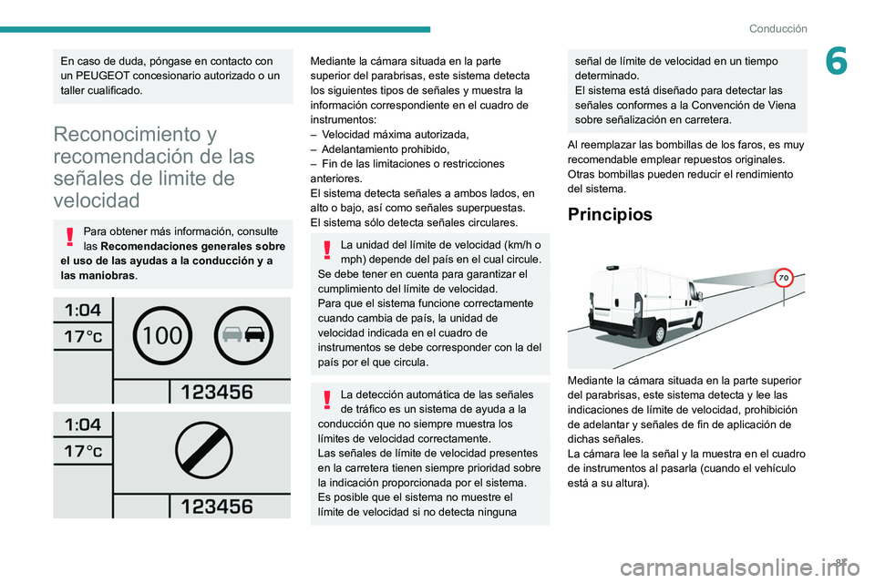 PEUGEOT BOXER 2021 Manual del propietario (in Spanish) 87
Conducción
6En caso de duda, póngase en contacto con
un PEUGEOT concesionario autorizado o un
taller cualificado.
Reconocimiento y
recomendación de las
señales de limite de
velocidad
Para PEUGEOT BOXER 2021 Manual del propietario (in Spanish) 87
Conducción
6En caso de duda, póngase en contacto con
un PEUGEOT concesionario autorizado o un
taller cualificado.
Reconocimiento y
recomendación de las
señales de limite de
velocidad
Para