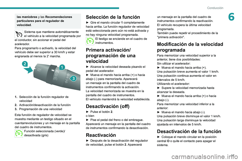 PEUGEOT BOXER 2021 Manual del propietario (in Spanish) 91
Conducción
6las maniobras y las Recomendaciones
particulares para el regulador de
velocidad.
Sistema que mantiene automáticamente
el vehículo a la velocidad programada por
el conductor, sin PEUGEOT BOXER 2021 Manual del propietario (in Spanish) 91
Conducción
6las maniobras y las Recomendaciones
particulares para el regulador de
velocidad.
Sistema que mantiene automáticamente
el vehículo a la velocidad programada por
el conductor, sin