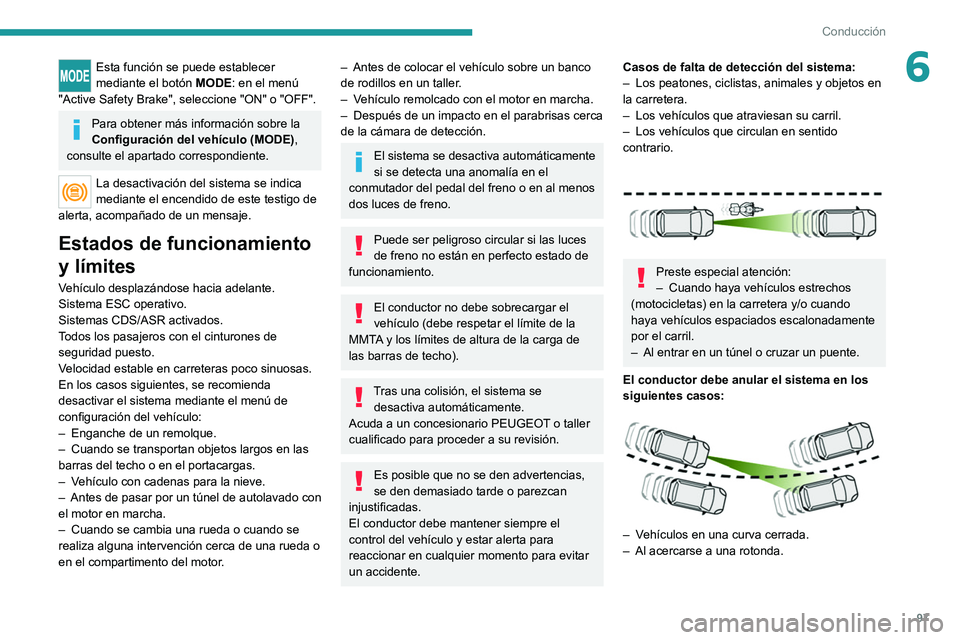 PEUGEOT BOXER 2021 Manual del propietario (in Spanish) 97
Conducción
6Esta función se puede establecer
mediante el botón MODE: en el menú
"Active Safety Brake", seleccione "ON" o "OFF".
Para obtener más información sobre la PEUGEOT BOXER 2021 Manual del propietario (in Spanish) 97
Conducción
6Esta función se puede establecer
mediante el botón MODE: en el menú
"Active Safety Brake", seleccione "ON" o "OFF".
Para obtener más información sobre la