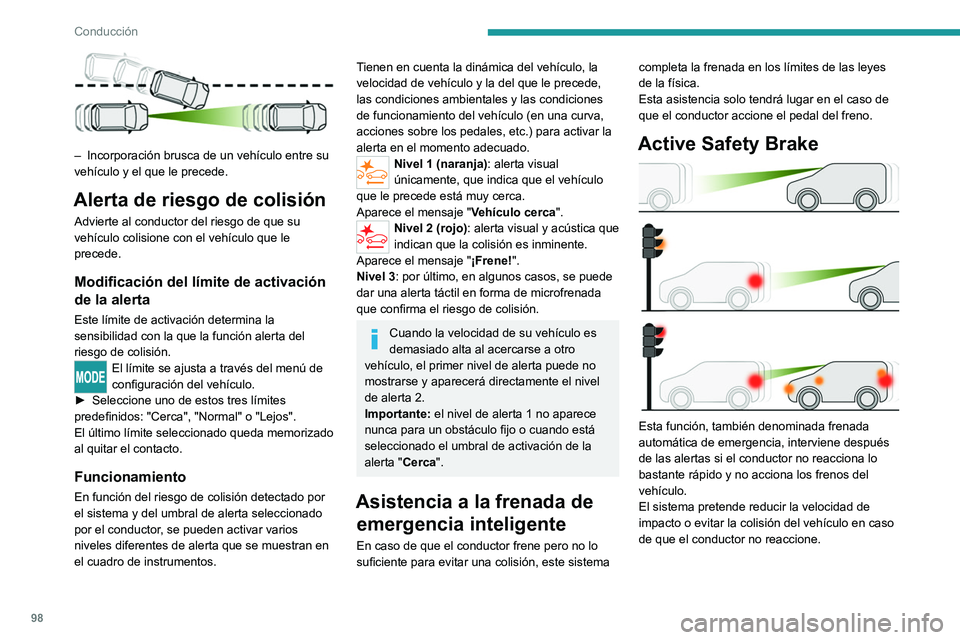 PEUGEOT BOXER 2021 Manual del propietario (in Spanish) 98
Conducción
– Incorporación brusca de un vehículo entre su
vehículo y el que le precede.
Alerta de riesgo de colisión
Advierte al conductor del riesgo de que su
vehículo colisione con el PEUGEOT BOXER 2021 Manual del propietario (in Spanish) 98
Conducción
– Incorporación brusca de un vehículo entre su
vehículo y el que le precede.
Alerta de riesgo de colisión
Advierte al conductor del riesgo de que su
vehículo colisione con el