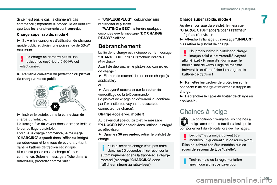 PEUGEOT BOXER 2021 Manuel du propriétaire (in French) 109
Informations pratiques
7Si ce n’est pas le cas, la charge n’a pas
commencé ; reprendre la procédure en vérifiant
que tous les branchements sont corrects.
Charge super rapide, mode 4
► PEUGEOT BOXER 2021 Manuel du propriétaire (in French) 109
Informations pratiques
7Si ce n’est pas le cas, la charge n’a pas
commencé ; reprendre la procédure en vérifiant
que tous les branchements sont corrects.
Charge super rapide, mode 4
►