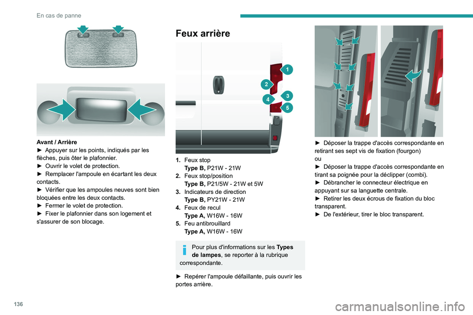 PEUGEOT BOXER 2021 Manuel du propriétaire (in French) 136
En cas de panne
Avant / Arrière
► Appuyer sur les points, indiqués par les
flèches, puis ôter le plafonnier
.
â–º
Ouvrir le volet de protection.
â–º
Remplacer l'ampoule en écart PEUGEOT BOXER 2021 Manuel du propriétaire (in French) 136
En cas de panne
Avant / Arrière
► Appuyer sur les points, indiqués par les
flèches, puis ôter le plafonnier
.
â–º
Ouvrir le volet de protection.
â–º
Remplacer l'ampoule en écart