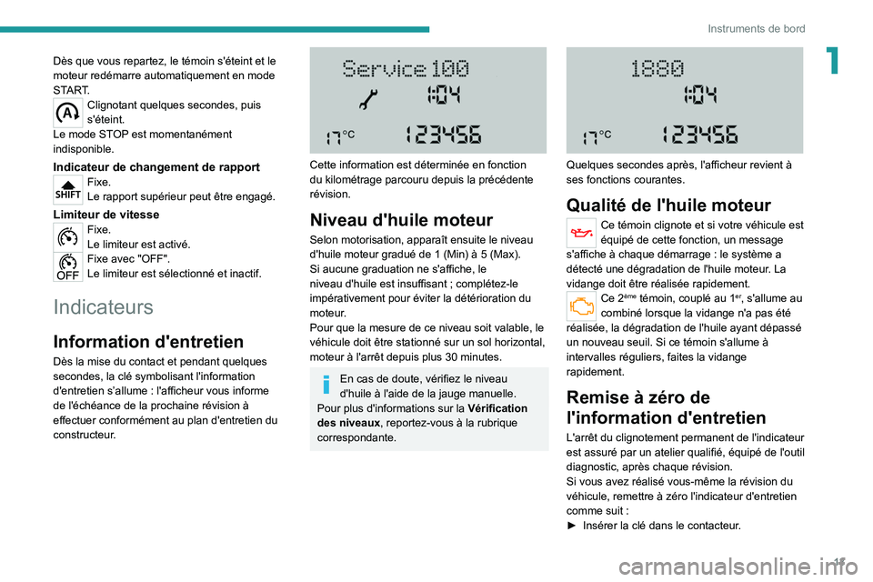 PEUGEOT BOXER 2021  Manuel du propriétaire (in French) 13
Instruments de bord
1Dès que vous repartez, le témoin s'éteint et le 
moteur redémarre automatiquement en mode 
START.
Clignotant quelques secondes, puis 
s'éteint.
Le mode STOP est mo