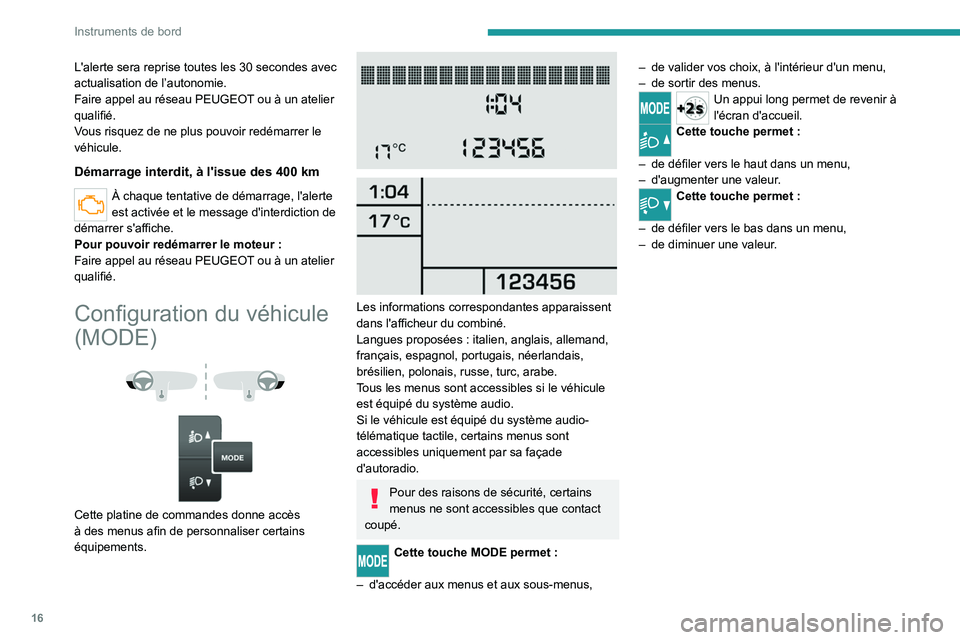 PEUGEOT BOXER 2021  Manuel du propriétaire (in French) 16
Instruments de bord
L'alerte sera reprise toutes les 30 secondes avec 
actualisation de l’autonomie.
Faire appel au réseau PEUGEOT ou à un atelier 
qualifié.
Vous risquez de ne plus pouvoi