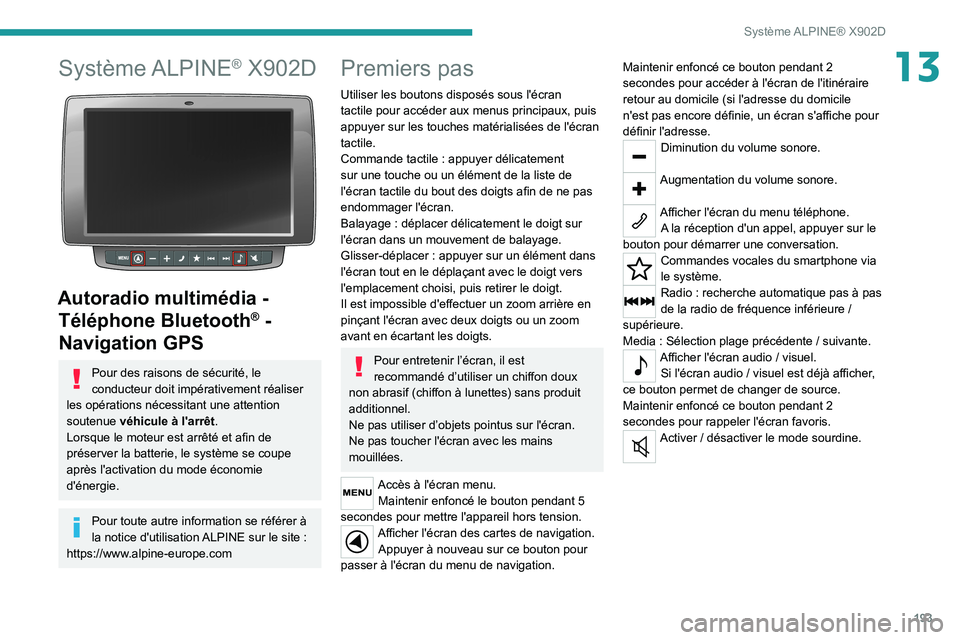 PEUGEOT BOXER 2021 Manuel du propriétaire (in French) 193
Système ALPINE® X902D
13Système ALPINE® X902D
Autoradio multimédia - Téléphone Bluetooth
® -
Navigation GPS
Pour des raisons de sécurité, le
conducteur doit impérativement réalise PEUGEOT BOXER 2021 Manuel du propriétaire (in French) 193
Système ALPINE® X902D
13Système ALPINE® X902D
Autoradio multimédia - Téléphone Bluetooth
® -
Navigation GPS
Pour des raisons de sécurité, le
conducteur doit impérativement réalise