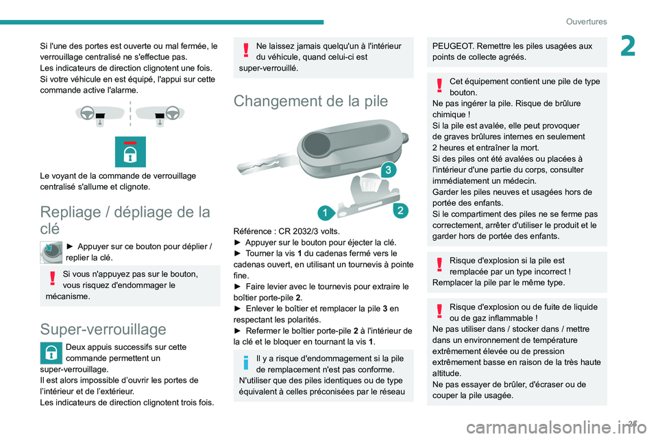 PEUGEOT BOXER 2021  Manuel du propriétaire (in French) 25
Ouvertures
2Si l'une des portes est ouverte ou mal fermée, le 
verrouillage centralisé ne s'effectue pas.
Les indicateurs de direction clignotent une fois.
Si votre véhicule en est équi