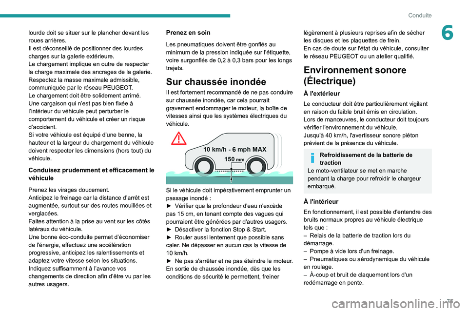 PEUGEOT BOXER 2021 Manuel du propriétaire (in French) 73
Conduite
6lourde doit se situer sur le plancher devant les
roues arrières.
Il est déconseillé de positionner des lourdes
charges sur la galerie extérieure.
Le chargement implique en outre de PEUGEOT BOXER 2021 Manuel du propriétaire (in French) 73
Conduite
6lourde doit se situer sur le plancher devant les
roues arrières.
Il est déconseillé de positionner des lourdes
charges sur la galerie extérieure.
Le chargement implique en outre de