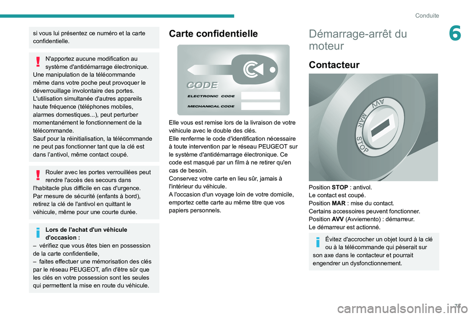 PEUGEOT BOXER 2021 Manuel du propriétaire (in French) 75
Conduite
6si vous lui présentez ce numéro et la carte
confidentielle.
N'apportez aucune modification au
système d'antidémarrage électronique.
Une manipulation de la télécommande
m PEUGEOT BOXER 2021 Manuel du propriétaire (in French) 75
Conduite
6si vous lui présentez ce numéro et la carte
confidentielle.
N'apportez aucune modification au
système d'antidémarrage électronique.
Une manipulation de la télécommande
m