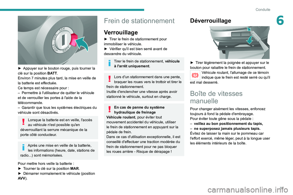 PEUGEOT BOXER 2021 Manuel du propriétaire (in French) 77
Conduite
6
► Appuyer sur le bouton rouge, puis tourner la
clé sur la position BA
TT.
Environ 7 minutes plus tard, la mise en veille de
la batterie est effectuée.
Ce temps est nécessaire p PEUGEOT BOXER 2021 Manuel du propriétaire (in French) 77
Conduite
6
► Appuyer sur le bouton rouge, puis tourner la
clé sur la position BA
TT.
Environ 7 minutes plus tard, la mise en veille de
la batterie est effectuée.
Ce temps est nécessaire p