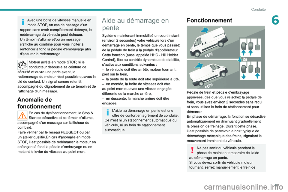 PEUGEOT BOXER 2021 Manuel du propriétaire (in French) 81
Conduite
6Avec une boîte de vitesses manuelle en mode STOP, en cas de passage d'un
rapport sans avoir complètement débrayé, le
redémarrage du véhicule peut échouer.
Un témoin s'al PEUGEOT BOXER 2021 Manuel du propriétaire (in French) 81
Conduite
6Avec une boîte de vitesses manuelle en mode STOP, en cas de passage d'un
rapport sans avoir complètement débrayé, le
redémarrage du véhicule peut échouer.
Un témoin s'al