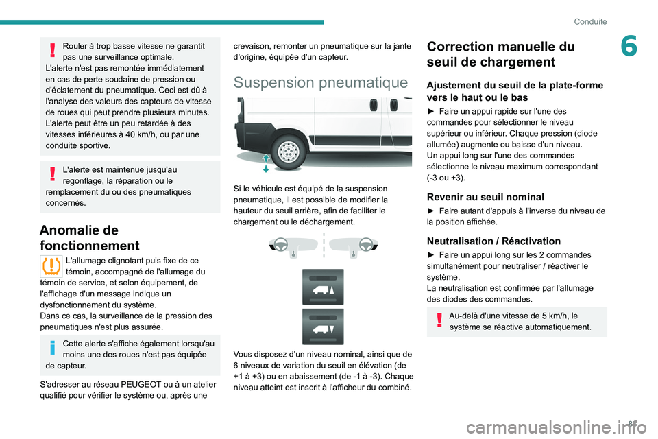 PEUGEOT BOXER 2021 Manuel du propriétaire (in French) 83
Conduite
6Rouler à trop basse vitesse ne garantit
pas une surveillance optimale.
L'alerte n'est pas remontée immédiatement
en cas de perte soudaine de pression ou
d'éclatement du PEUGEOT BOXER 2021 Manuel du propriétaire (in French) 83
Conduite
6Rouler à trop basse vitesse ne garantit
pas une surveillance optimale.
L'alerte n'est pas remontée immédiatement
en cas de perte soudaine de pression ou
d'éclatement du