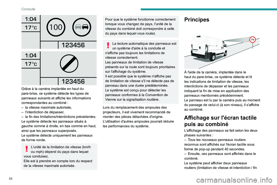 PEUGEOT BOXER 2021 Manuel du propriétaire (in French) 86
Conduite
Grâce à la caméra implantée en haut du
pare-brise, ce système détecte les types de
panneaux suivants et affiche les informations
correspondantes au combiné :
–
la vites PEUGEOT BOXER 2021 Manuel du propriétaire (in French) 86
Conduite
Grâce à la caméra implantée en haut du
pare-brise, ce système détecte les types de
panneaux suivants et affiche les informations
correspondantes au combiné :
–
la vites