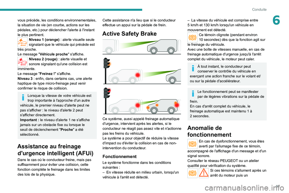 PEUGEOT BOXER 2021 Manuel du propriétaire (in French) 97
Conduite
6vous précède, les conditions environnementales,
la situation de vie (en courbe, actions sur les
pédales, etc.) pour déclencher l'alerte à l'instant
le plus pertinent.
Nive PEUGEOT BOXER 2021 Manuel du propriétaire (in French) 97
Conduite
6vous précède, les conditions environnementales,
la situation de vie (en courbe, actions sur les
pédales, etc.) pour déclencher l'alerte à l'instant
le plus pertinent.
Nive
