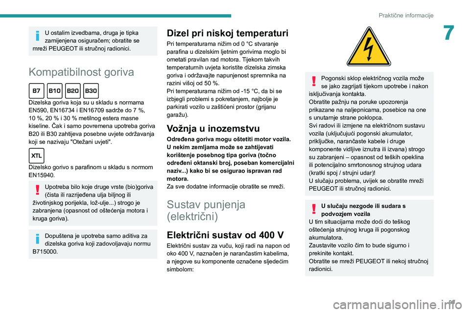PEUGEOT BOXER 2021 Upute Za Rukovanje (in Croatian) 99
Praktične informacije
7U ostalim izvedbama, druga je tipka
zamijenjena osiguračem; obratite se
mreži PEUGEOT ili stručnoj radionici.
Kompatibilnost goriva
Dizelska goriva koja su u skladu s PEUGEOT BOXER 2021 Upute Za Rukovanje (in Croatian) 99
Praktične informacije
7U ostalim izvedbama, druga je tipka
zamijenjena osiguračem; obratite se
mreži PEUGEOT ili stručnoj radionici.
Kompatibilnost goriva
Dizelska goriva koja su u skladu s