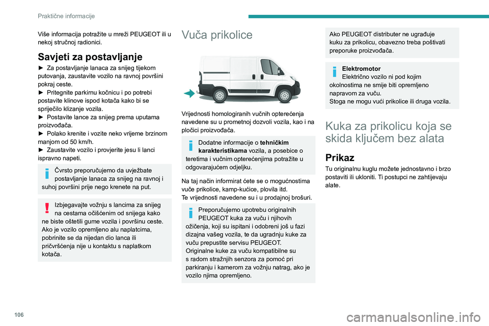 PEUGEOT BOXER 2021 Upute Za Rukovanje (in Croatian) 106
Praktične informacije
Više informacija potražite u mreži PEUGEOT ili u
nekoj stručnoj radionici.
Savjeti za postavljanje
► Za postavljanje lanaca za snijeg tijekom
putovanja, zaustavite v PEUGEOT BOXER 2021 Upute Za Rukovanje (in Croatian) 106
Praktične informacije
Više informacija potražite u mreži PEUGEOT ili u
nekoj stručnoj radionici.
Savjeti za postavljanje
► Za postavljanje lanaca za snijeg tijekom
putovanja, zaustavite v