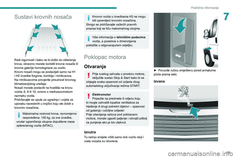 PEUGEOT BOXER 2021 Upute Za Rukovanje (in Croatian) 109
Praktične informacije
7Sustavi krovnih nosača
Radi sigurnosti i kako ne bi došlo do oštećenja
krova, obvezno morate koristiti krovne nosače ili
krovne galerije homologirane za vozilo.
K PEUGEOT BOXER 2021 Upute Za Rukovanje (in Croatian) 109
Praktične informacije
7Sustavi krovnih nosača
Radi sigurnosti i kako ne bi došlo do oštećenja
krova, obvezno morate koristiti krovne nosače ili
krovne galerije homologirane za vozilo.
K