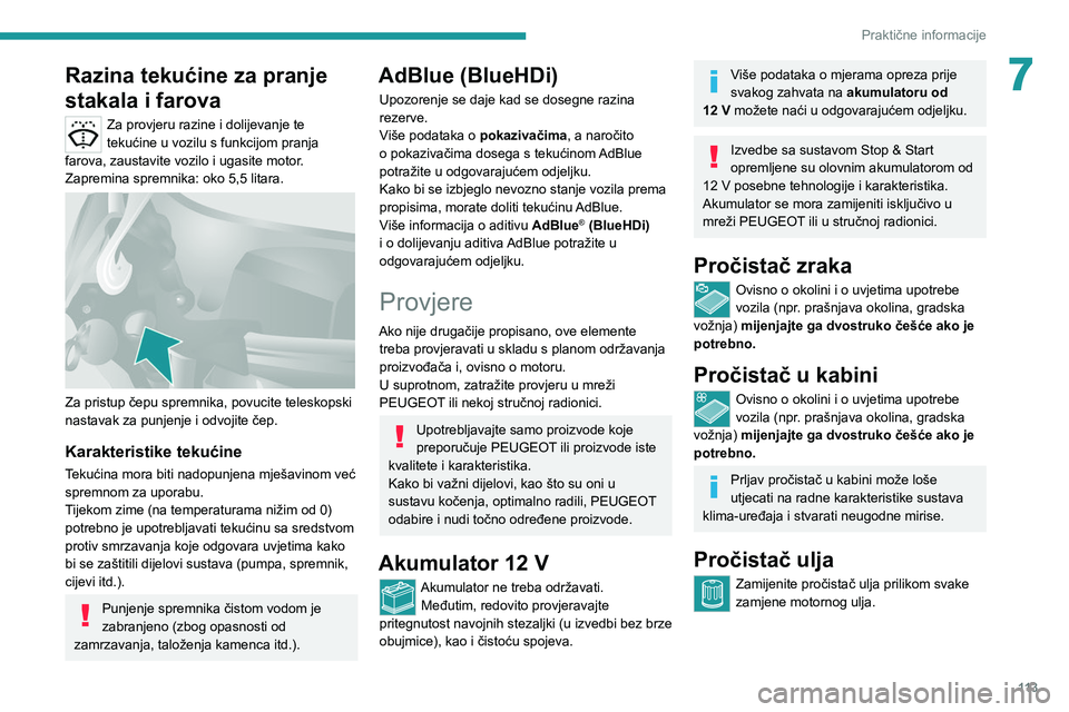 PEUGEOT BOXER 2021 Upute Za Rukovanje (in Croatian) 11 3
Praktične informacije
7Razina tekućine za pranje
stakala i farova
Za provjeru razine i dolijevanje te
tekućine u vozilu s funkcijom pranja
farova, zaustavite vozilo i ugasite motor.
Zapremi PEUGEOT BOXER 2021 Upute Za Rukovanje (in Croatian) 11 3
Praktične informacije
7Razina tekućine za pranje
stakala i farova
Za provjeru razine i dolijevanje te
tekućine u vozilu s funkcijom pranja
farova, zaustavite vozilo i ugasite motor.
Zapremi