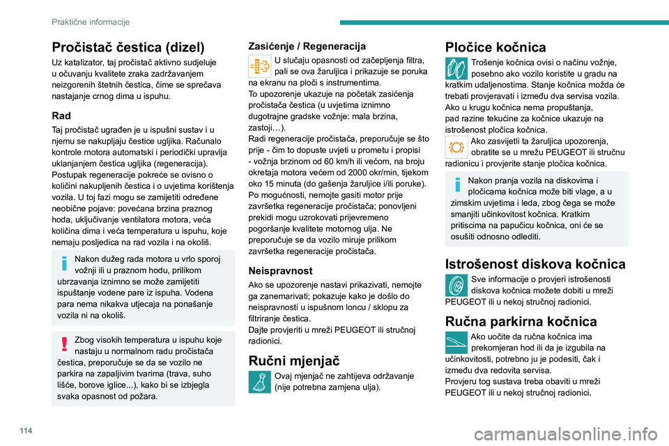 PEUGEOT BOXER 2021 Upute Za Rukovanje (in Croatian) 11 4
Praktične informacije
Pročistač čestica (dizel)
Uz katalizator, taj pročistač aktivno sudjeluje
u očuvanju kvalitete zraka zadržavanjem
neizgorenih štetnih čestica, čime se sprečava PEUGEOT BOXER 2021 Upute Za Rukovanje (in Croatian) 11 4
Praktične informacije
Pročistač čestica (dizel)
Uz katalizator, taj pročistač aktivno sudjeluje
u očuvanju kvalitete zraka zadržavanjem
neizgorenih štetnih čestica, čime se sprečava