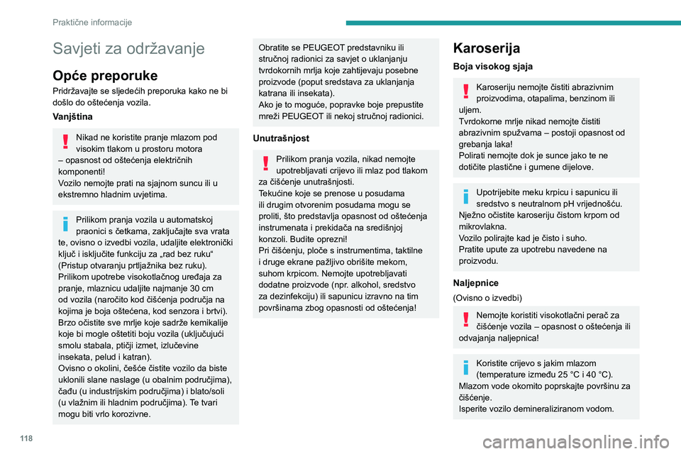 PEUGEOT BOXER 2021 Upute Za Rukovanje (in Croatian) 11 8
Praktične informacije
Savjeti za održavanje
Opće preporuke
Pridržavajte se sljedećih preporuka kako ne bi
došlo do oštećenja vozila.
Vanjština
Nikad ne koristite pranje mlazom pod
viso PEUGEOT BOXER 2021 Upute Za Rukovanje (in Croatian) 11 8
Praktične informacije
Savjeti za održavanje
Opće preporuke
Pridržavajte se sljedećih preporuka kako ne bi
došlo do oštećenja vozila.
Vanjština
Nikad ne koristite pranje mlazom pod
viso