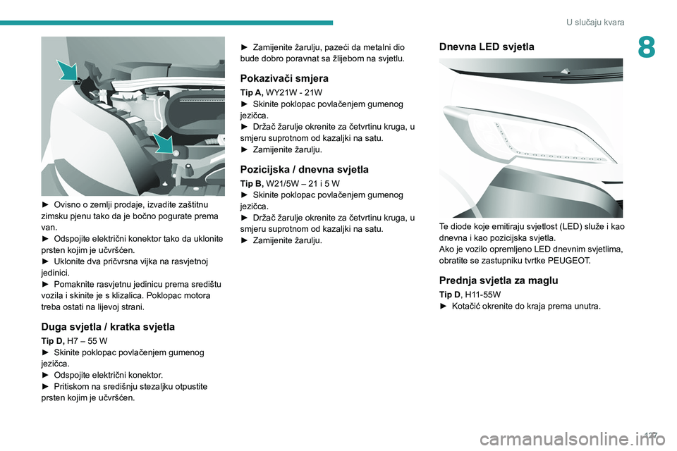 PEUGEOT BOXER 2021  Upute Za Rukovanje (in Croatian) 127
U slučaju kvara
8
 
► Ovisno o zemlji prodaje, izvadite zaštitnu 
zimsku pjenu tako da je bočno pogurate prema 
van.
►
 
Odspojite električni konektor tako da uklonite 
prsten kojim je uč