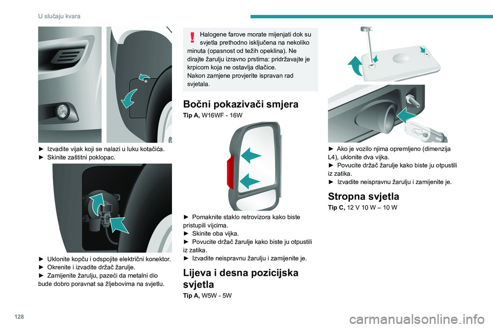 PEUGEOT BOXER 2021  Upute Za Rukovanje (in Croatian) 128
U slučaju kvara
 
► Izvadite vijak koji se nalazi u luku kotačića.
►  Skinite zaštitni poklopac. 
 
► Uklonite kopču i odspojite električni konektor .
►  Okrenite i izvadite držač 