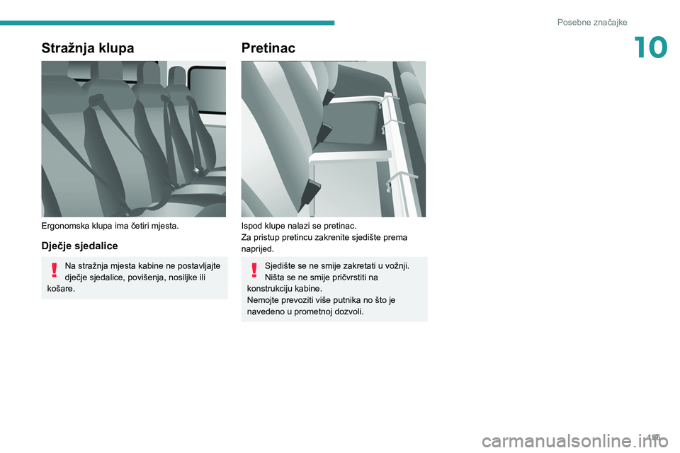 PEUGEOT BOXER 2021  Upute Za Rukovanje (in Croatian) 155
Posebne značajke
10Stražnja klupa 
 
Ergonomska klupa ima četiri mjesta.
Dječje sjedalice
Na stražnja mjesta kabine ne postavljajte 
dječje sjedalice, povišenja, nosiljke ili 
košare.
Pret
