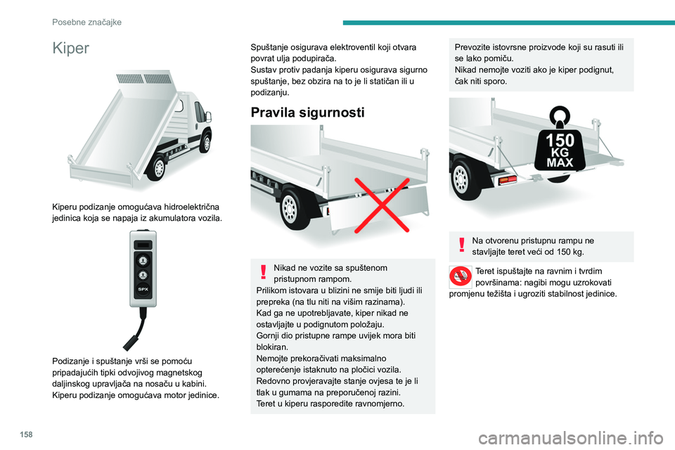 PEUGEOT BOXER 2021 Upute Za Rukovanje (in Croatian) 158
Posebne značajke
Kiper
Kiperu podizanje omogućava hidroelektrična
jedinica koja se napaja iz akumulatora vozila.
Podizanje i spuštanje vrši se pomoću
pripadajućih tipki odvojivog m PEUGEOT BOXER 2021 Upute Za Rukovanje (in Croatian) 158
Posebne značajke
Kiper
Kiperu podizanje omogućava hidroelektrična
jedinica koja se napaja iz akumulatora vozila.
Podizanje i spuštanje vrši se pomoću
pripadajućih tipki odvojivog m