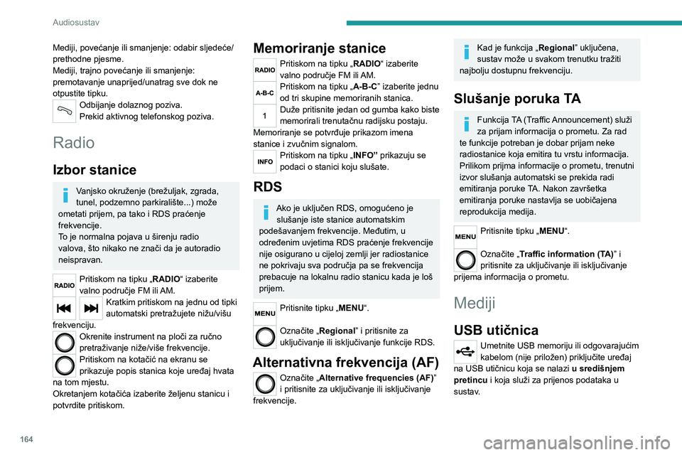 PEUGEOT BOXER 2021  Upute Za Rukovanje (in Croatian) 164
Audiosustav
Mediji, povećanje ili smanjenje: odabir sljedeće/
prethodne pjesme.
Mediji, trajno povećanje ili smanjenje: 
premotavanje unaprijed/unatrag sve dok ne 
otpustite tipku.
Odbijanje do